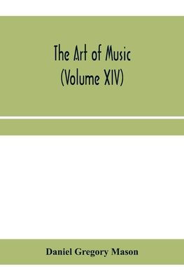 The art of music: a comprehensive library of information for music lovers and musicians (Volume XIV)