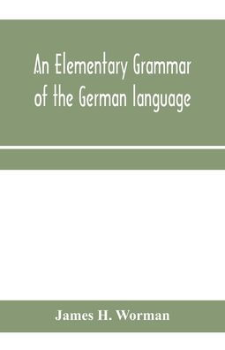 An elementary grammar of the German language: with exercises, readings, conversations, paradigms, and a vocabulary