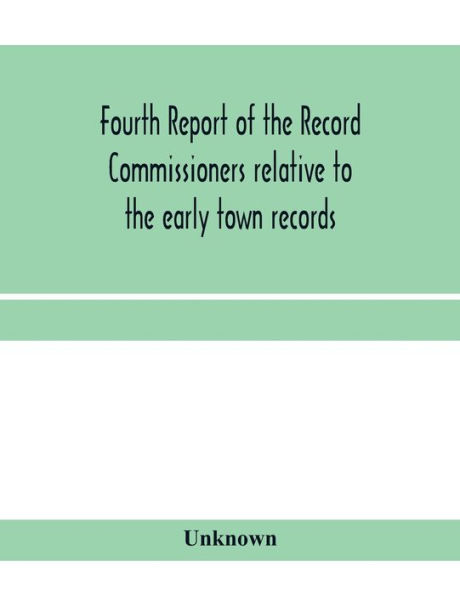 Fourth Report of the Record Commissioners relative to the early town records