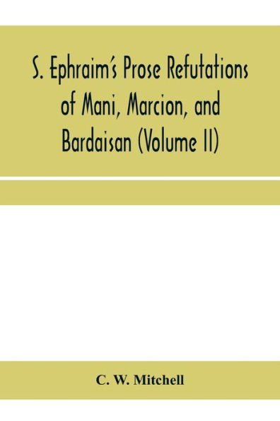 S. Ephraim's prose refutations of Mani, Marcion, and Bardaisan (Volume II) The discourse called 'Of Domnus' and six other writings