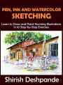 Pen, Ink and Watercolor Sketching: Learn to Draw and Paint Stunning Illustrations in 10 Step-by-Step Exercises