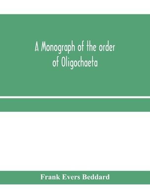 A monograph of the order of Oligochaeta