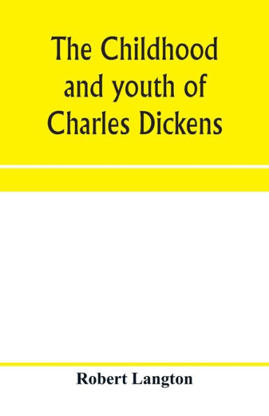 The childhood and youth of Charles Dickens; with retrospective notes and elucidations from his books and letters