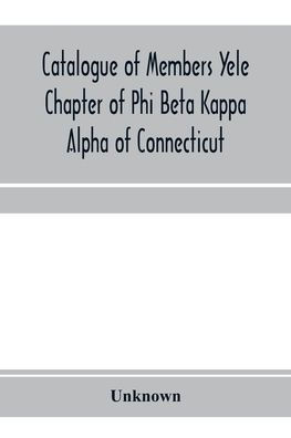 Catalogue of members Yele Chapter of Phi Beta Kappa Alpha of Connecticut