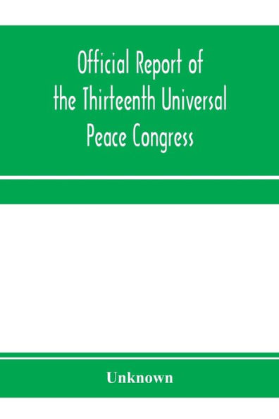 Official report of the thirteenth Universal peace congress, held at Boston, Massachusetts, U.S.A., October third to eight, 1904