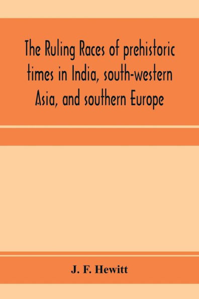 The ruling races of prehistoric times in India, south-western Asia, and southern Europe
