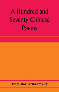 Title: A hundred and seventy Chinese poems, Author: Arthur Waley