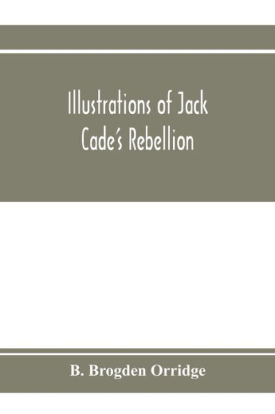 Illustrations of Jack Cade's rebellion, from researches in the Guildhall records; together with some newly-found letters of Lord Bacon