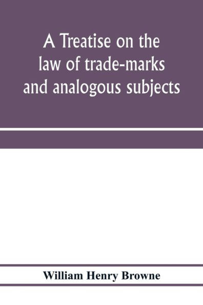 A treatise on the law of trade-marks and analogous subjects: (firm names, business signs, good-will, labels, etc.)