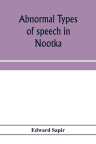 Title: Abnormal types of speech in Nootka ; Noun reduplication in Comox, a Salish language of Vancouver Island, Author: Edward Sapir