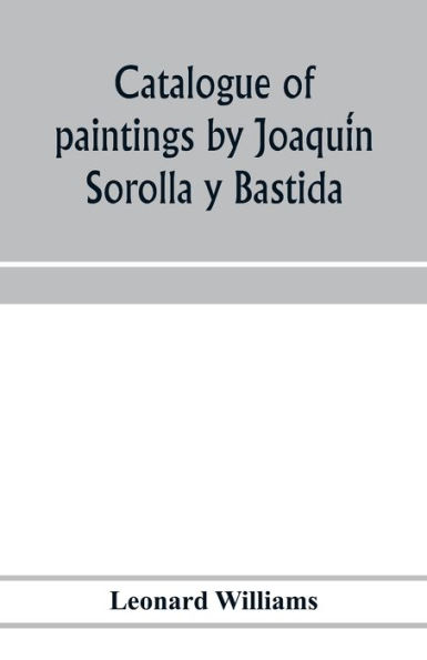 Catalogue of paintings by Joaquín Sorolla y Bastida, under the management of the Hispanic Society of America, February 14 to March 12, 1911