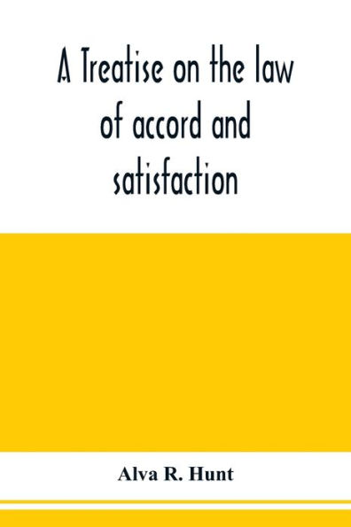 A treatise on the law of accord and satisfaction, compromise, and composition at common law, with forms for use in composition proceedings