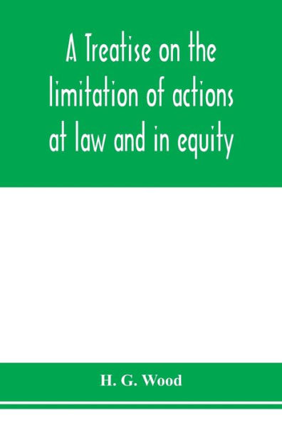 A treatise on the limitation of actions at law and in equity. With an appendix, containing the American and English statutes of limitations