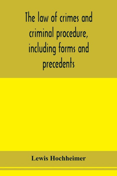 The law of crimes and criminal procedure, including forms and precedents