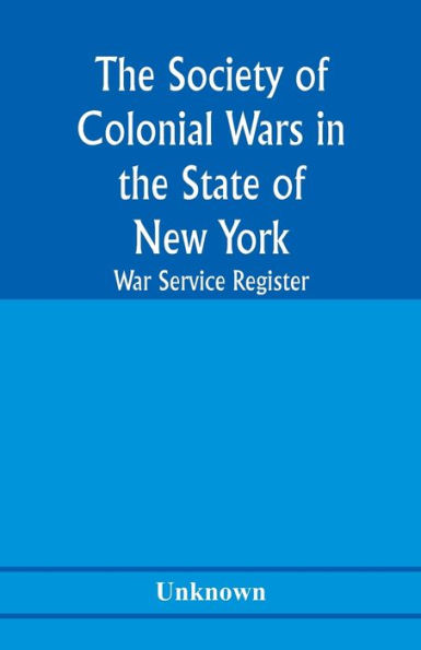 The Society of Colonial Wars in the State of New york; War service register