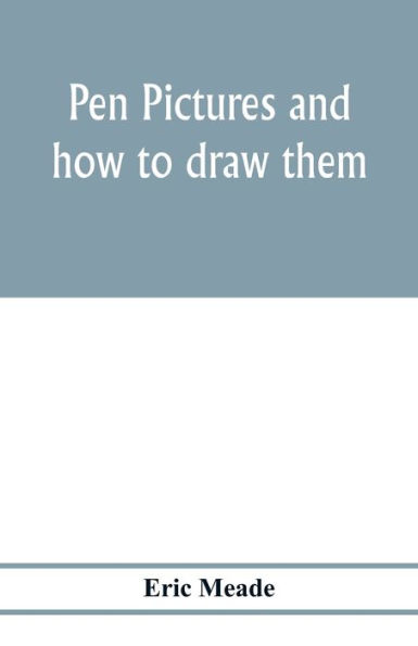 Pen pictures and how to draw them: a practical handbook on the various methods of illustrating in black and white for process engraving, with numerous designs, diagrams, and sketches