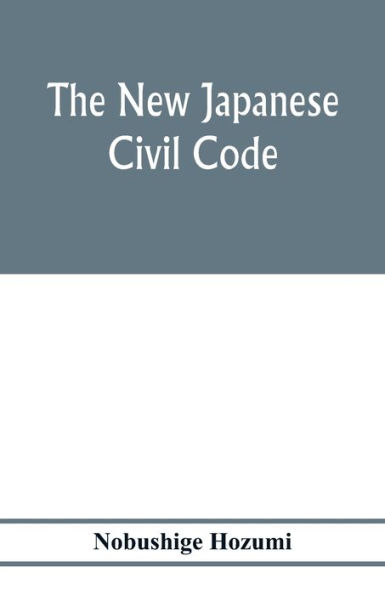 The new Japanese civil code: as material for the study of comparative jurisprudence; A Paper read at the International Congress of arts and Science, at the Universal Exposition, Saint Louis 1904