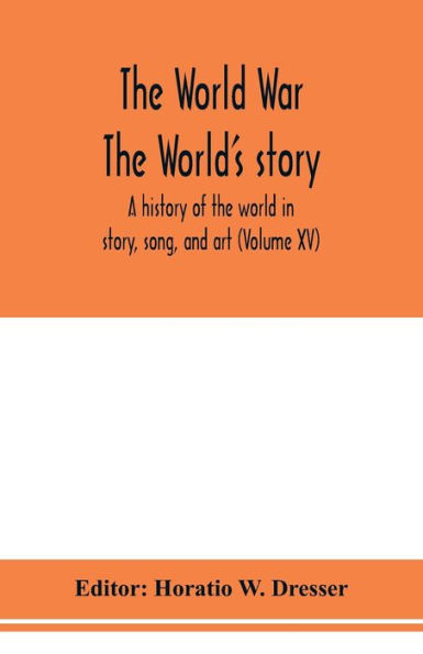 The World War; The World's story: a history of the world in story, song, and art (Volume XV)