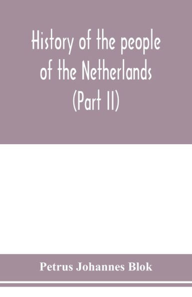 History of the people of the Netherlands (Part II) From the beginning of the fifteenth century to 1559