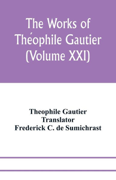 The works of Théophile Gautier (Volume XXI); Militona The Nightingales. The Marchioness's Lap-Dog Omphale; A Rococo Story