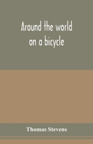 Title: Around the world on a bicycle, Author: Thomas Stevens