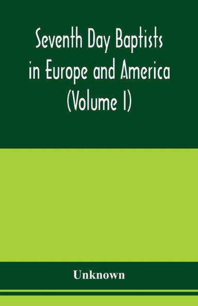 Seventh Day Baptists in Europe and America: a series of historical papers written in commemoration of the one hundredth anniversary of the organization of the Seventh Day Baptist General Conference, celebrated at Ashaway, Rhode Island, August 20-25, 1902