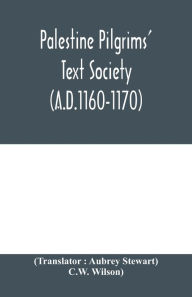 Title: Palestine Pilgrims' Text Society; Description of the Holy Land by John of Würzburg (A.D.1160-1170), Author: C.W. Wilson