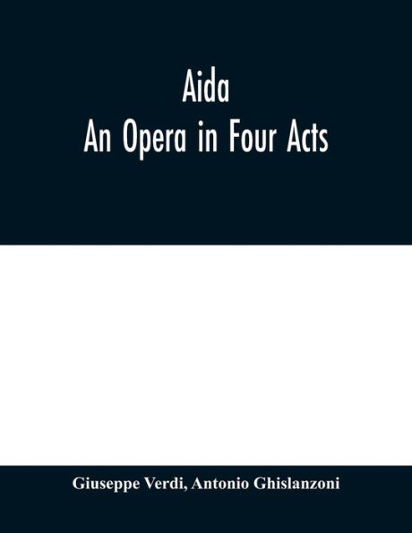 Aida: An Opera in Four Acts