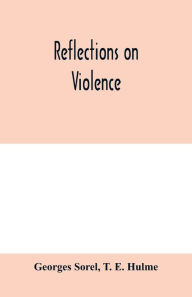 Title: Reflections on violence, Author: Georges Sorel