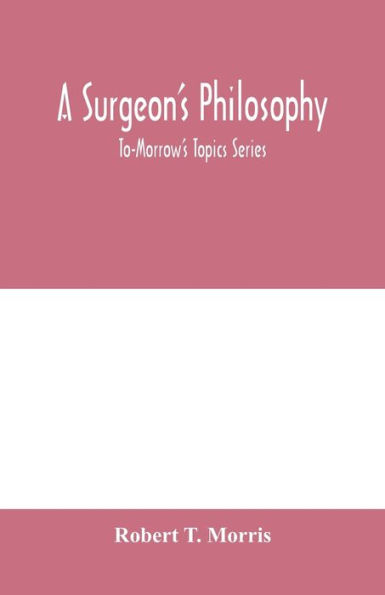 A surgeon's philosophy: To-Morrow's Topics Series