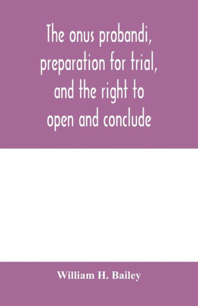 The onus probandi, preparation for trial, and the right to open and conclude