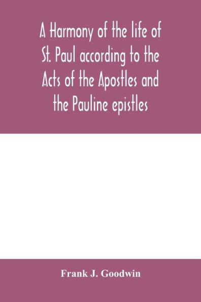 A harmony of the life of St. Paul according to the Acts of the Apostles and the Pauline epistles