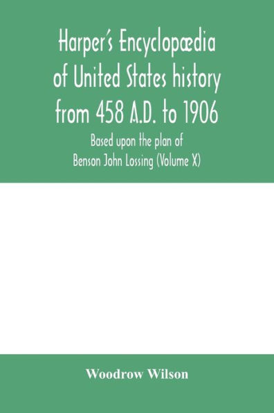 Harper's encyclopædia of United States history from 458 A.D. to 1906, based upon the plan of Benson John Lossing (Volume X)