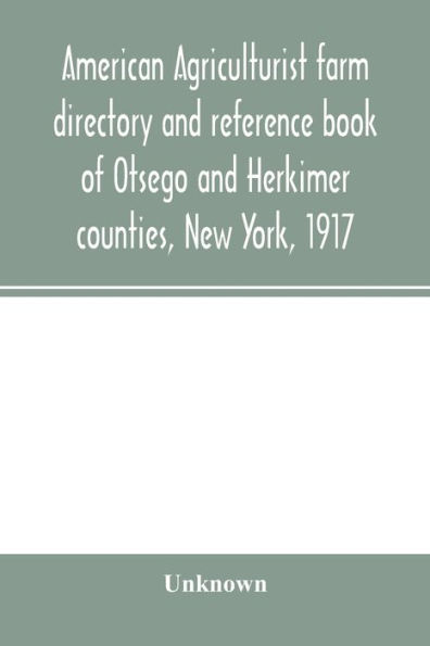 American agriculturist farm directory and reference book of Otsego and Herkimer counties, New York, 1917; a rural directory and reference book including a road map of Otsego and Herkimer counties