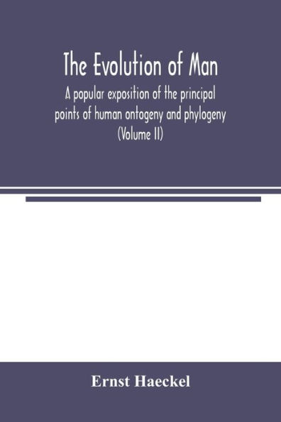 The evolution of man: a popular exposition of the principal points of human ontogeny and phylogeny (Volume II)