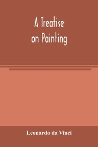 Title: A treatise on painting, Author: Leonardo da Vinci