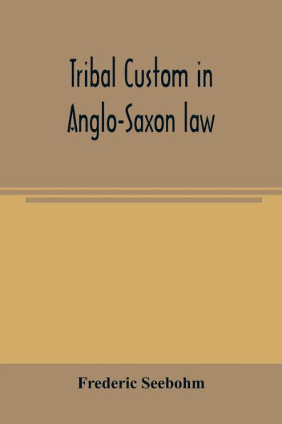 Tribal custom in Anglo-Saxon law: being an essay supplemental to: (1) 'The English village community' (2) 'The tribal system in Wales'