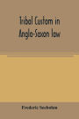 Tribal custom in Anglo-Saxon law: being an essay supplemental to: (1) 'The English village community' (2) 'The tribal system in Wales'