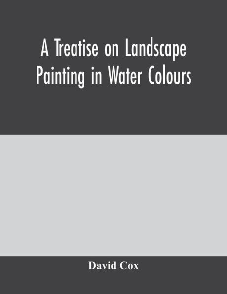 A treatise on landscape painting in water colours