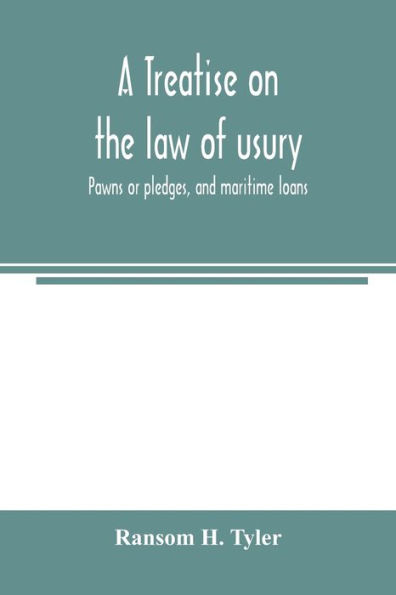 A treatise on the law of usury, pawns or pledges, and maritime loans