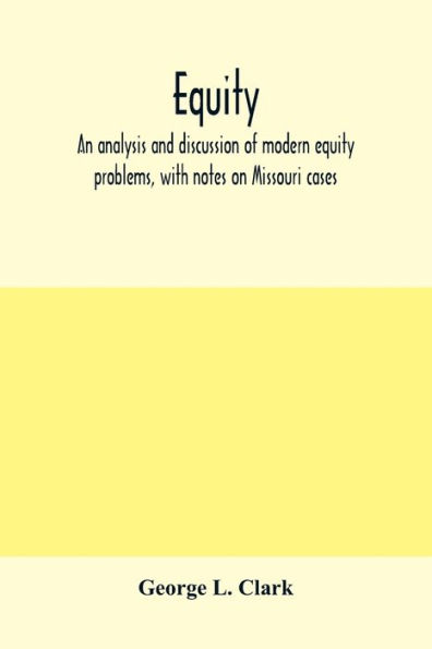 Equity: an analysis and discussion of modern equity problems, with notes on Missouri cases