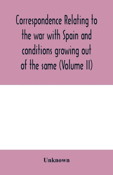 Correspondence relating to the war with Spain and conditions growing out of the same, including the insurrection in the Philippine Islands and the China relief expedition, between the adjutant-general of the army and military commanders in the United Stat