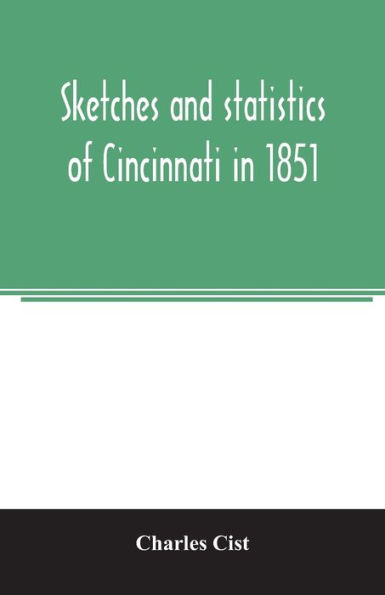 Sketches and statistics of Cincinnati in 1851