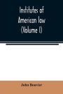 Institutes of American law (Volume I)