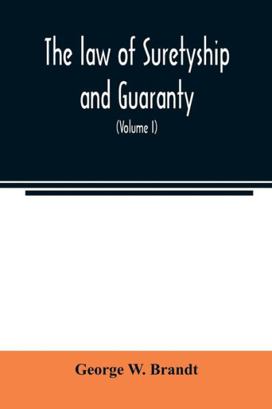 The law of suretyship and guaranty, as administered by courts of countries where the common law prevails (Volume I)