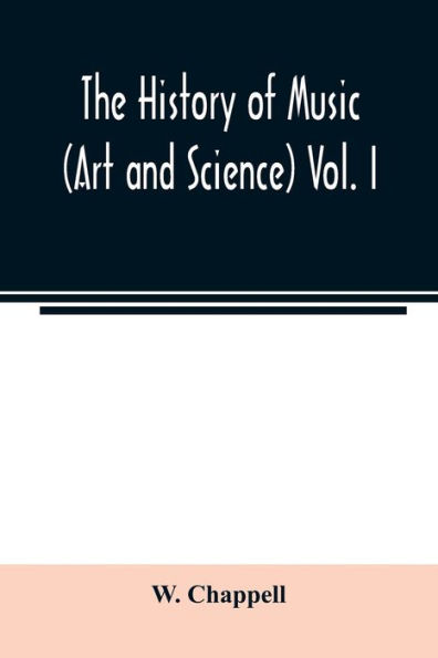 The history of music. (Art and science) Vol. I. From the earliest records to the fall of the Roman empire