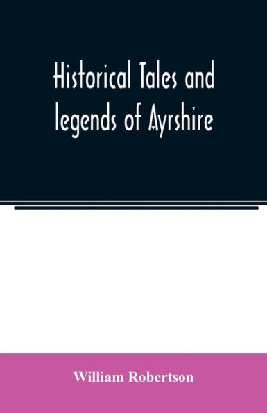 Historical tales and legends of Ayrshire