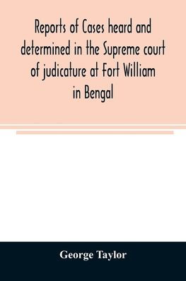 Reports of cases heard and determined in the Supreme court of judicature at Fort William in Bengal, from January, 1847, to December, 1848, both inclusive; with tables of the cases, titles, and principal matters, and an appendix of cases decided on appeal