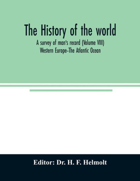 The history of the world; a survey of man's record (Volume VIII) Western Europe-The Atlantic Ocean