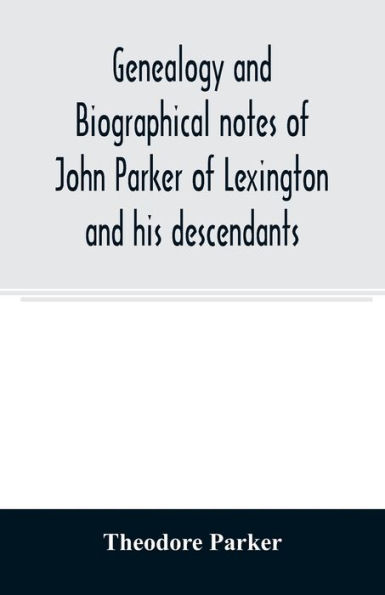 Genealogy and biographical notes of John Parker Lexington his descendants. Showing Earlier Ancestry America From Dea. Thomas Reading, Mass. 1635 to 1893.